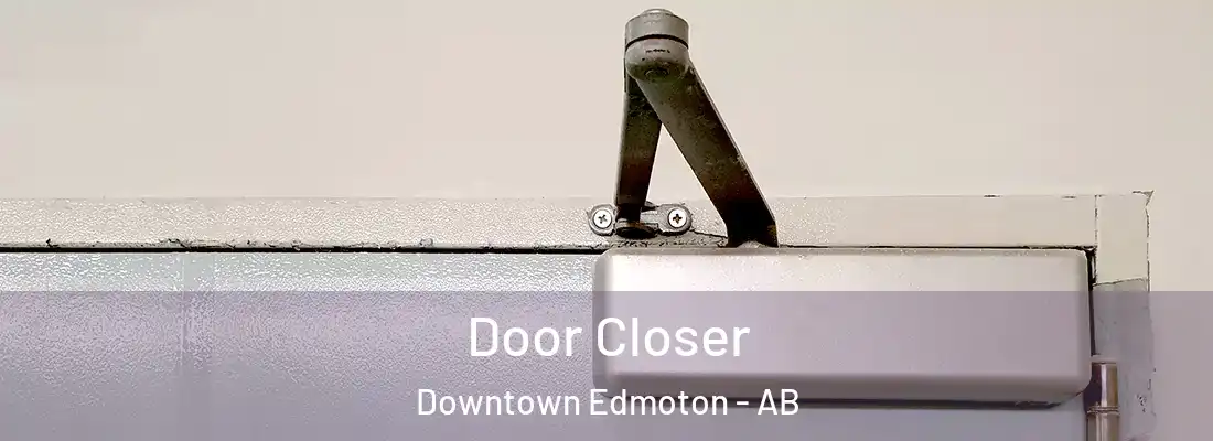  Door Closer Downtown Edmoton - AB