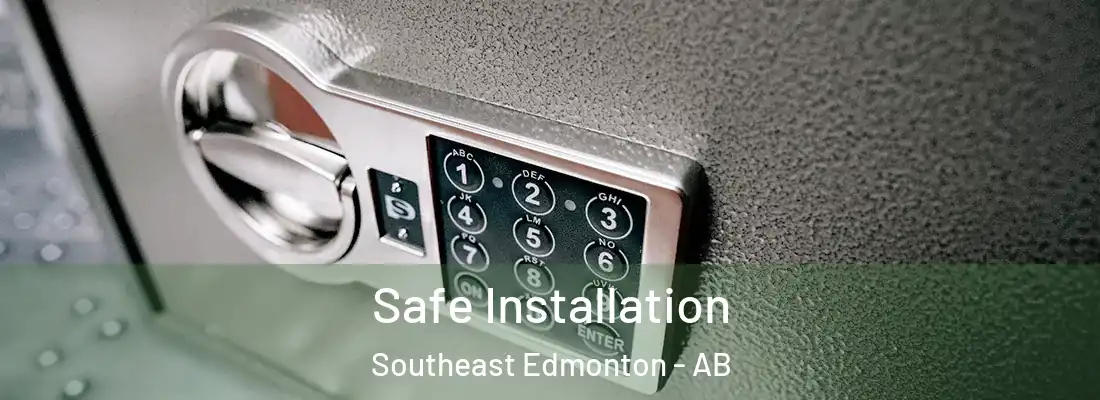  Safe Installation Southeast Edmonton - AB