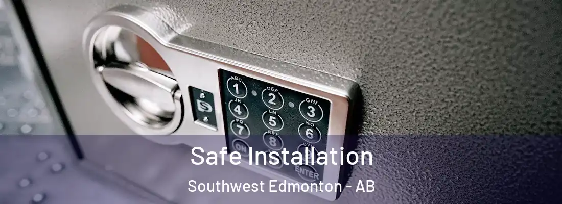  Safe Installation Southwest Edmonton - AB